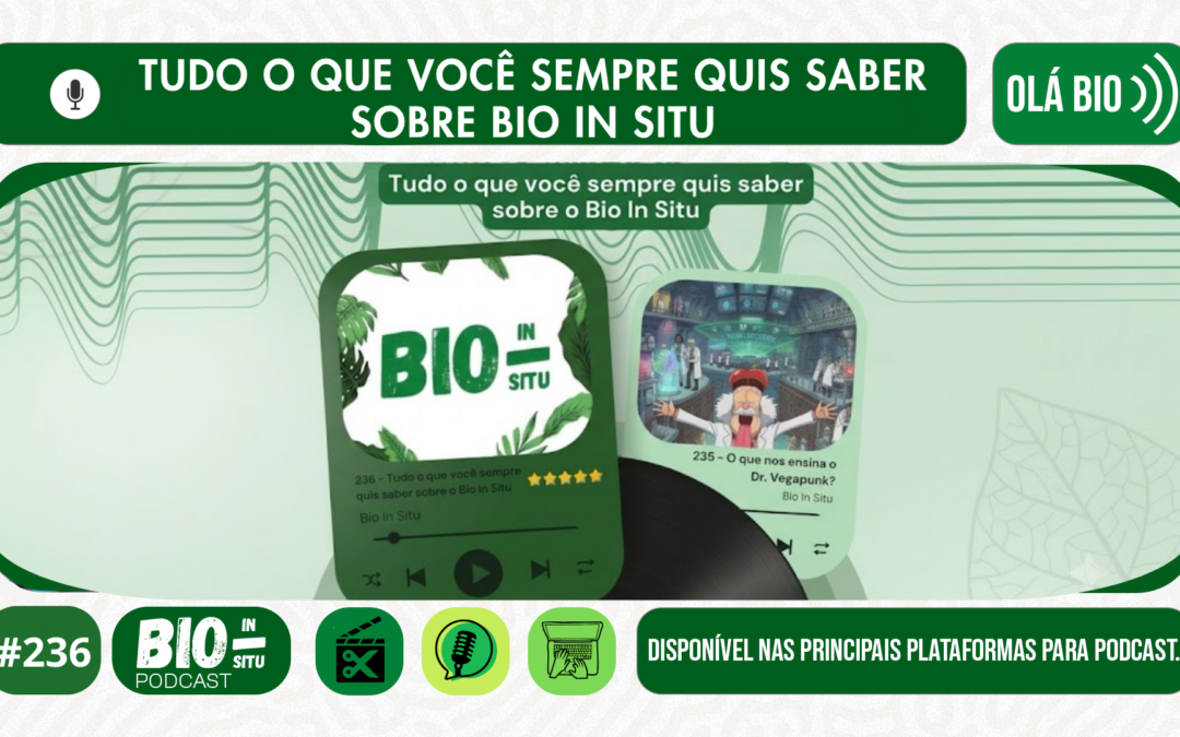 236 – Tudo que você sempre quis saber sobre o Bio In Situ